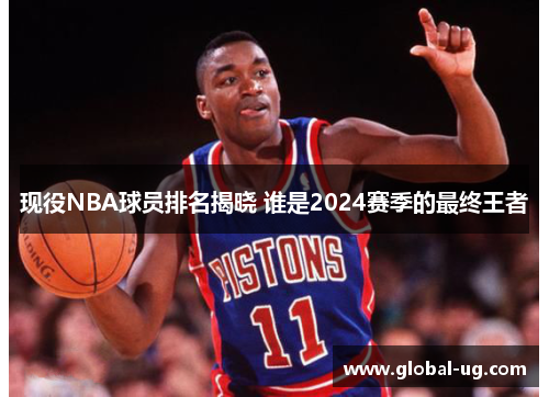 现役NBA球员排名揭晓 谁是2024赛季的最终王者