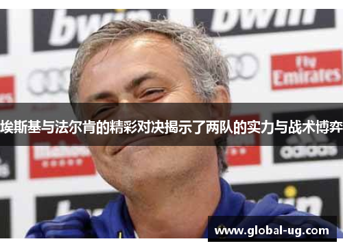 埃斯基与法尔肯的精彩对决揭示了两队的实力与战术博弈